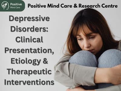Depressive Disorders: Clinical Presentation, Etiology & Therapeutic Interventions