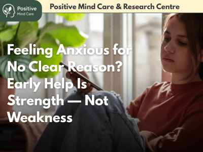 Feeling Anxious for No Clear Reason? Early Help Is Strength — Not Weakness