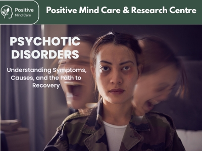Psychotic Disorders: Understanding Symptoms, Causes, and the Path to Recovery