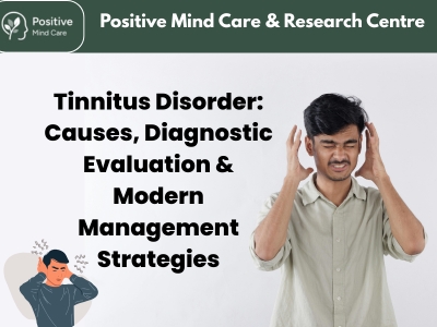 Tinnitus Disorder: Causes, Diagnostic Evaluation & Modern Management Strategies