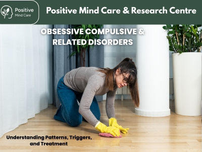 Obsessive Compulsive & Related Disorders: Understanding Patterns, Triggers, and Treatment