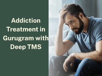 Addiction Treatment in Gurugram with Deep TMS