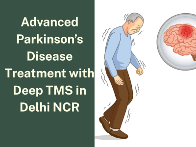 Advanced Parkinson’s Disease Treatment with Deep TMS in Delhi NCR