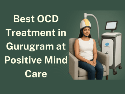 Best OCD Treatment in Gurugram at Positive Mind Care – Transforming Lives with Deep TMS
