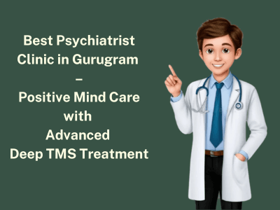 Best Psychiatrist Clinic in Gurugram – Positive Mind Care with Advanced Deep TMS Treatment
