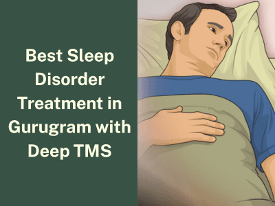 Best Sleep Disorder Treatment in Gurugram with Deep TMS