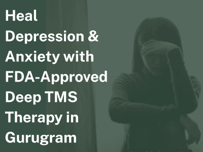 Heal Depression & Anxiety with FDA-Approved Deep TMS Therapy in Gurugram