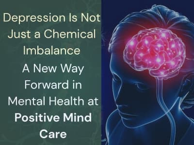 Depression Is Not Just a Chemical Imbalance – A New Way Forward in Mental Health at Positive Mind Care