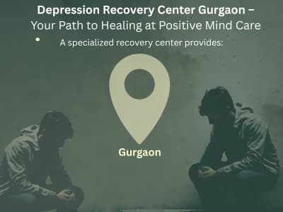 Depression Recovery Center Gurgaon – Your Path to Healing at Positive Mind Care