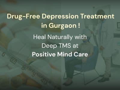 Drug-Free Depression Treatment in Gurgaon – Heal Naturally with Deep TMS at Positive Mind Care