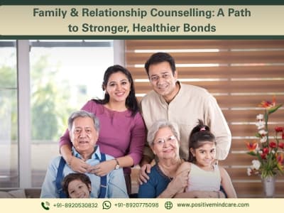 Family & Relationship Counselling: How Positive Mind Care Helps You Restore Peace, Trust & Harmony at Home