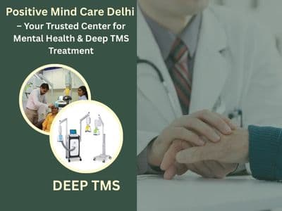 Positive Mind Care Delhi – Your Trusted Center for Mental Health & Deep TMS Treatment
