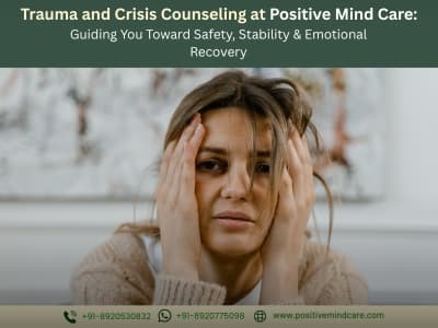 Trauma and Crisis Counseling in Delhi – Restore Safety, Stability & Emotional Balance with Positive Mind Care