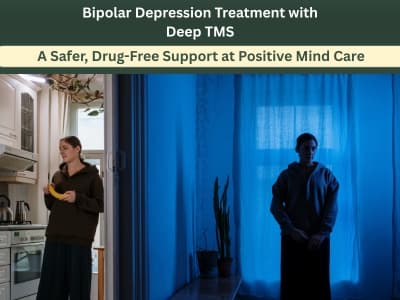Bipolar Depression Treatment with Deep TMS: A Safer, Drug-Free Support at Positive Mind Care