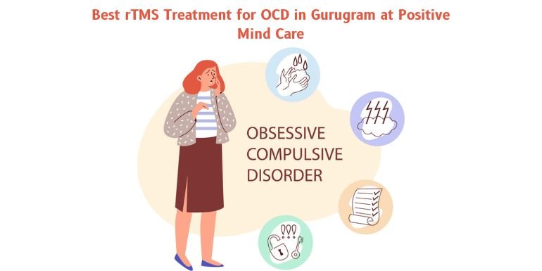 Best rTMS Treatment for OCD in Gurugram at Positive Mind Care