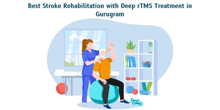 Best Stroke Rehabilitation with Deep rTMS Treatment in Gurugram